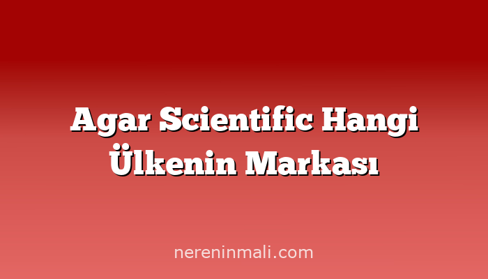 Agar Scientific Hangi Ülkenin Markası