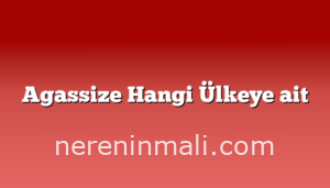 Agassize Hangi Ülkeye ait