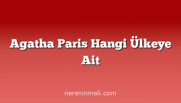 Agatha Paris Hangi Ülkeye Ait