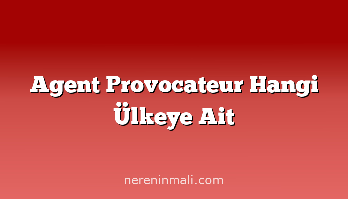 Agent Provocateur Hangi Ülkeye Ait