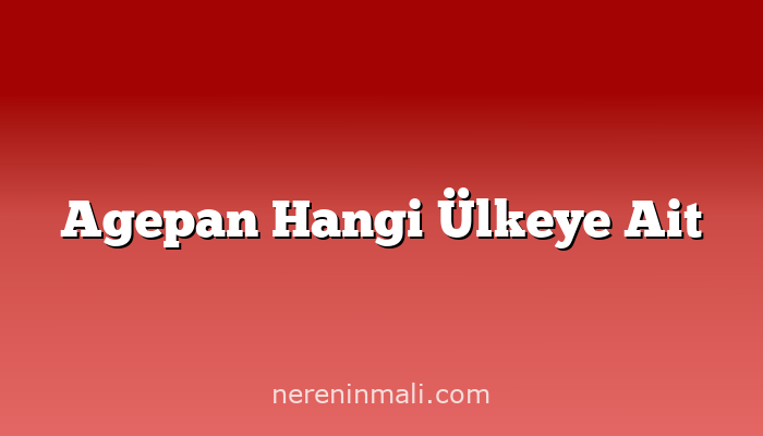 Agepan Hangi Ülkeye Ait