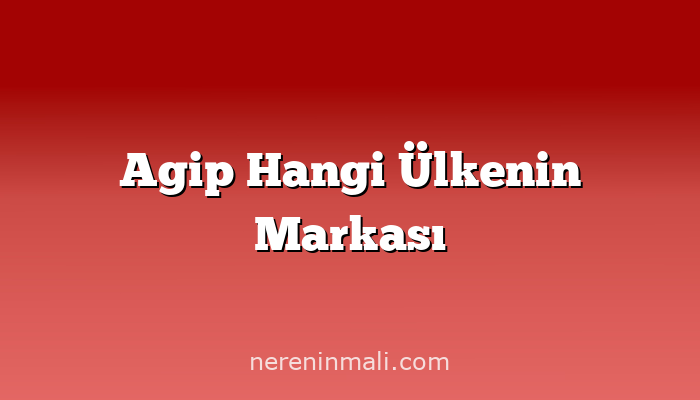 Agip Hangi Ülkenin Markası