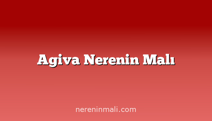 Agiva Nerenin Malı