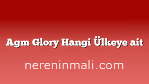 Agm Glory Hangi Ülkeye ait