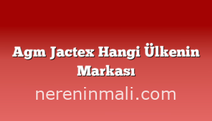 Agm Jactex Hangi Ülkenin Markası