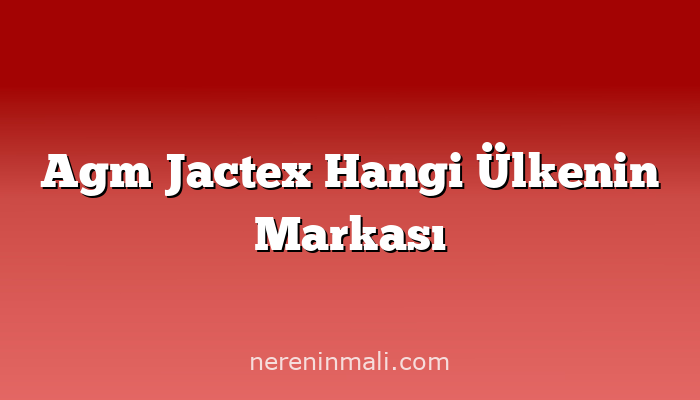 Agm Jactex Hangi Ülkenin Markası