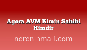 Agora AVM Kimin Sahibi Kimdir