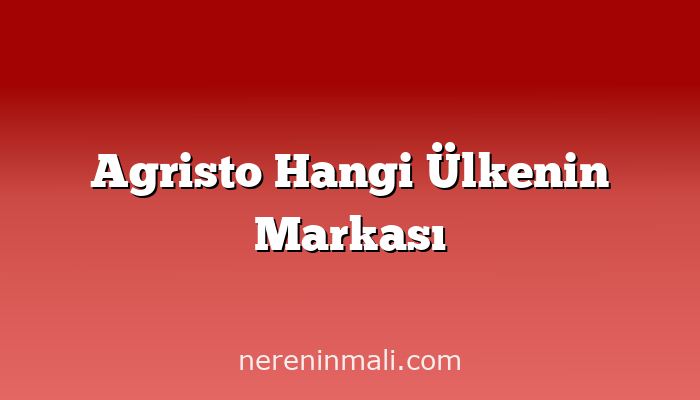 Agristo Hangi Ülkenin Markası