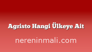 Agristo Hangi Ülkeye Ait