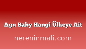 Agu Baby Hangi Ülkeye Ait