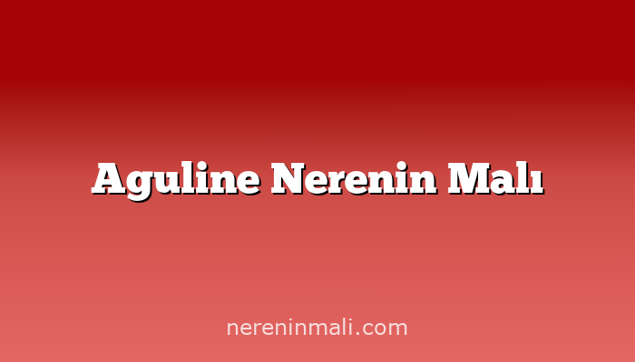 Aguline Nerenin Malı