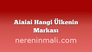 Aiaiai Hangi Ülkenin Markası