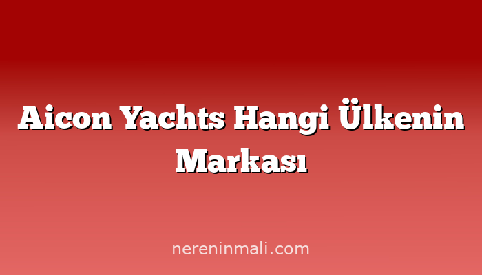 Aicon Yachts Hangi Ülkenin Markası