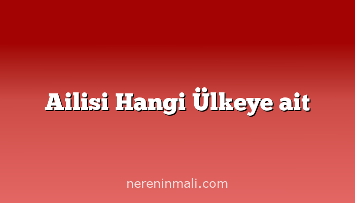 Ailisi Hangi Ülkeye ait