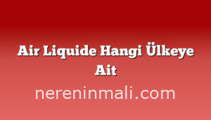 Air Liquide Hangi Ülkeye Ait