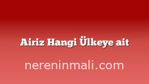 Airiz Hangi Ülkeye ait