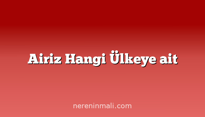 Airiz Hangi Ülkeye ait