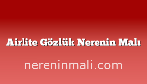 Airlite Gözlük Nerenin Malı