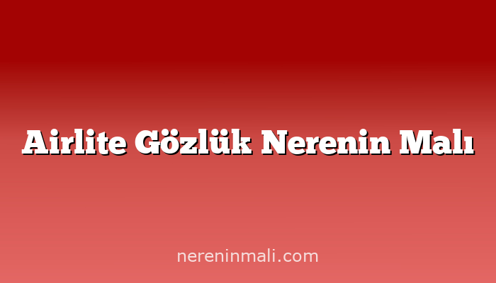 Airlite Gözlük Nerenin Malı