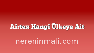 Airtex Hangi Ülkeye Ait