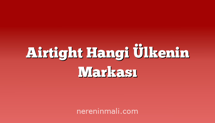 Airtight Hangi Ülkenin Markası