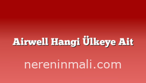 Airwell Hangi Ülkeye Ait