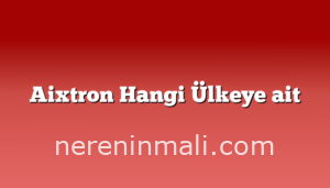 Aixtron Hangi Ülkeye ait