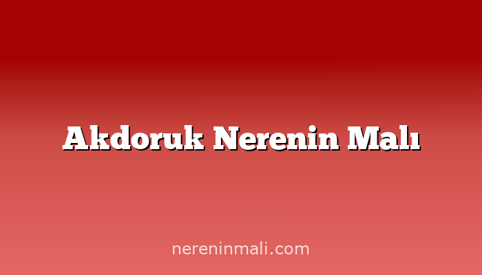 Akdoruk Nerenin Malı