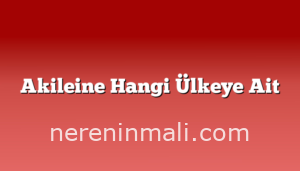 Akileine Hangi Ülkeye Ait