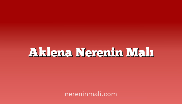 Aklena Nerenin Malı