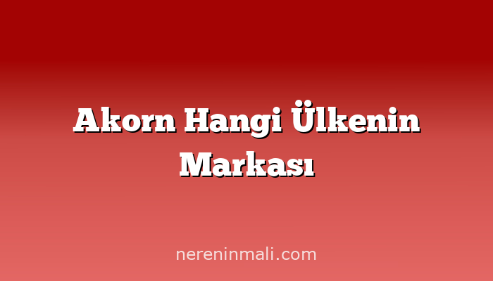 Akorn Hangi Ülkenin Markası