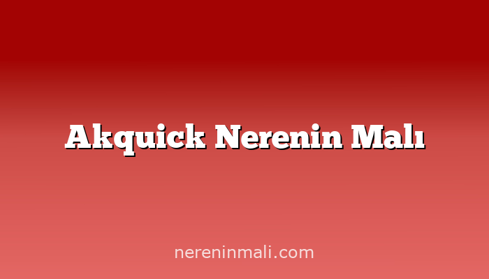 Akquick Nerenin Malı