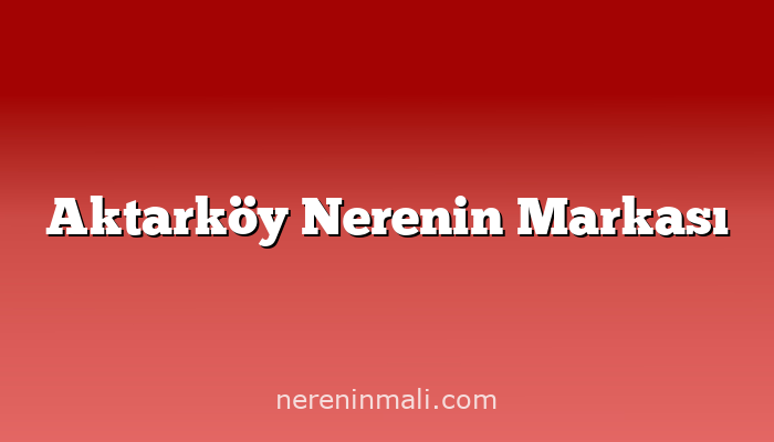 Aktarköy Nerenin Markası