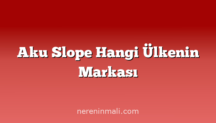 Aku Slope Hangi Ülkenin Markası