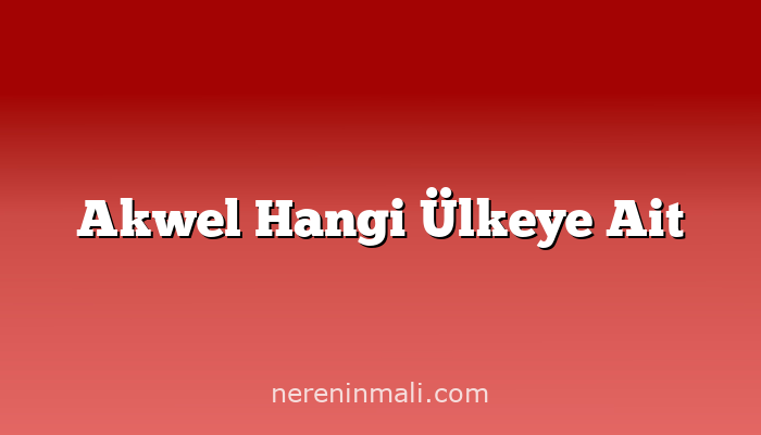 Akwel Hangi Ülkeye Ait