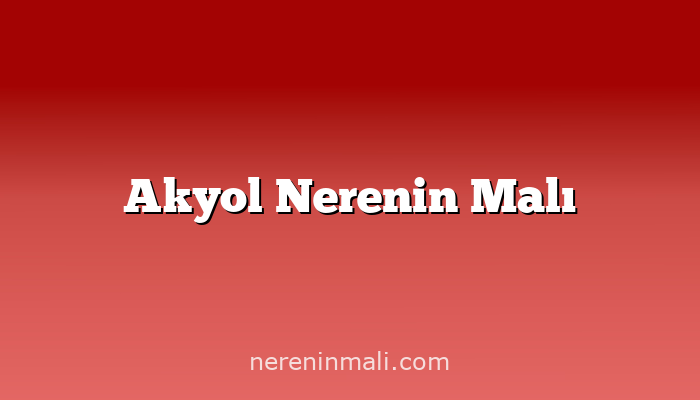 Akyol Nerenin Malı