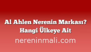 Al Ahlen Nerenin Markası? Hangi Ülkeye Ait