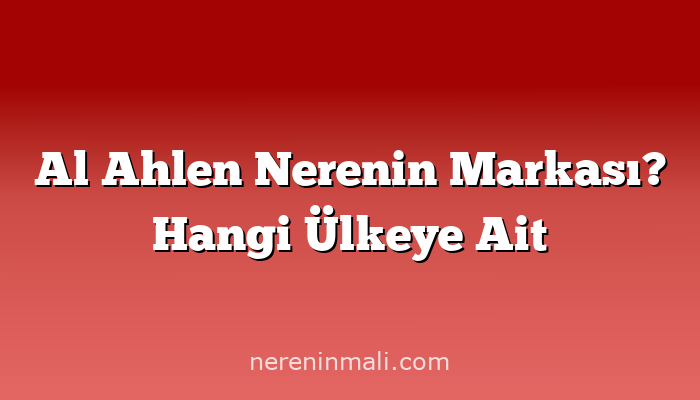 Al Ahlen Nerenin Markası? Hangi Ülkeye Ait