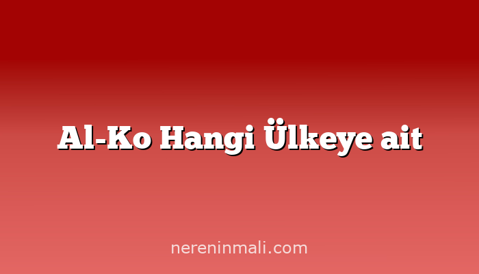 Al-Ko Hangi Ülkeye ait