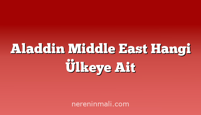 Aladdin Middle East Hangi Ülkeye Ait