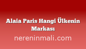 Alaia Paris Hangi Ülkenin Markası