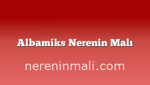 Albamiks Nerenin Malı