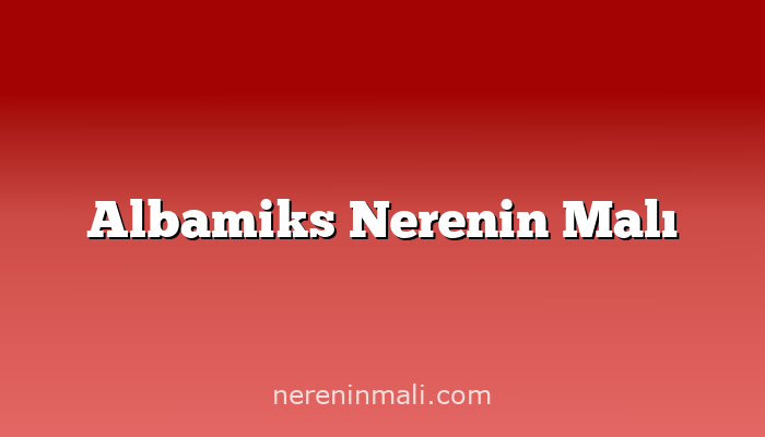 Albamiks Nerenin Malı