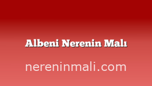 Albeni Nerenin Malı