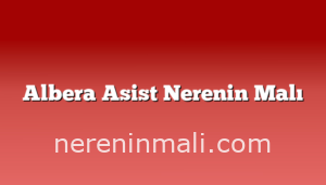 Albera Asist Nerenin Malı