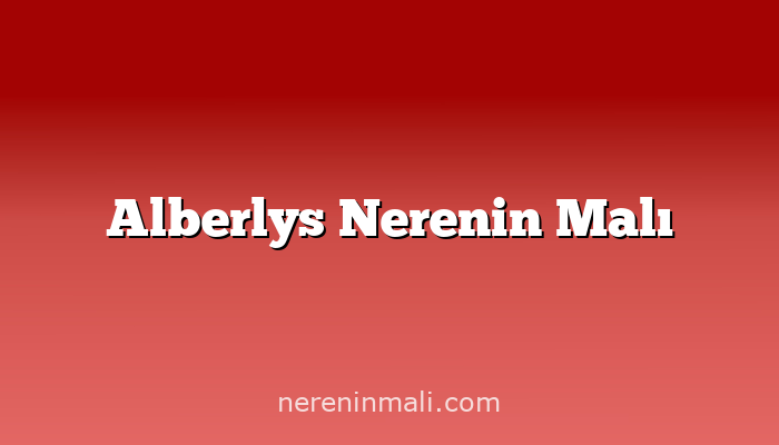 Alberlys Nerenin Malı