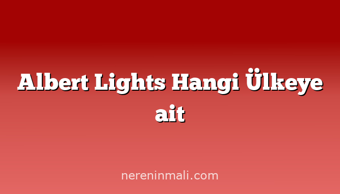 Albert Lights Hangi Ülkeye ait