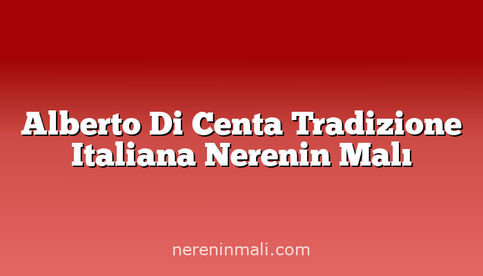 Alberto Di Centa Tradizione Italiana Nerenin Malı