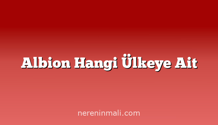 Albion Hangi Ülkeye Ait