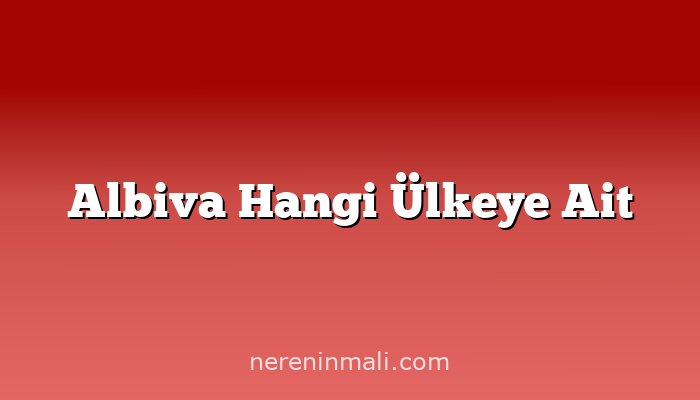 Albiva Hangi Ülkeye Ait